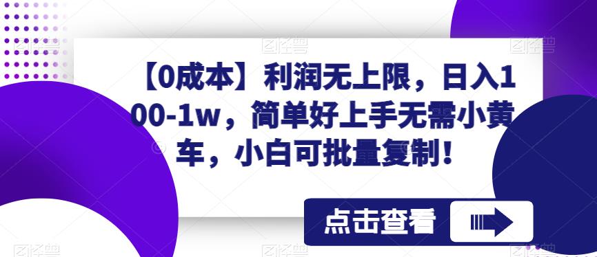 (0成本]利润无上限，日入100-1w，简单好上手无需小黄车，小白可批量复制!网赚教程-副业赚钱-互联网创业-手机赚钱-网赚项目-98副业网-精品课程-知识付费-网赚创业网98副业网