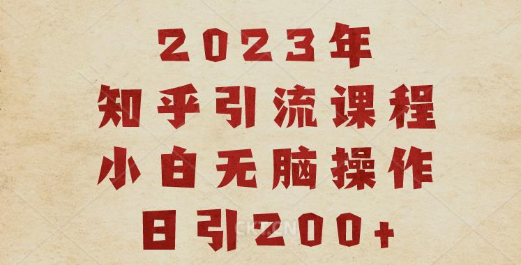 2023知乎引流课程，小白无脑操作日引200+[揭秘]网赚教程-副业赚钱-互联网创业-手机赚钱-网赚项目-98副业网-精品课程-知识付费-网赚创业网98副业网