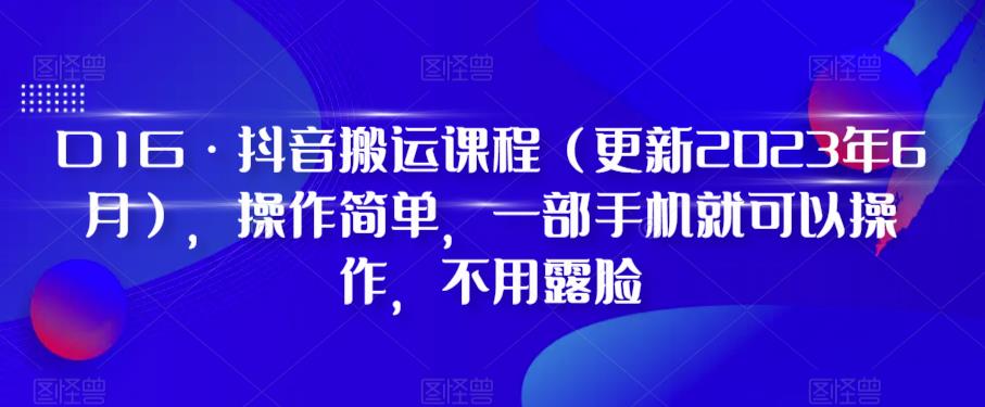 D1G·抖音搬运课程(更新2023年7月)，操作简单，一部手机就可以操作，不用露脸网赚教程-副业赚钱-互联网创业-手机赚钱-网赚项目-98副业网-精品课程-知识付费-网赚创业网98副业网