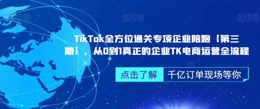 TikTok全方位通关专项企业陪跑[第三期]，从0到1真正的企业TK电商运营全流程网赚教程-副业赚钱-互联网创业-手机赚钱-网赚项目-98副业网-精品课程-知识付费-网赚创业网98副业网