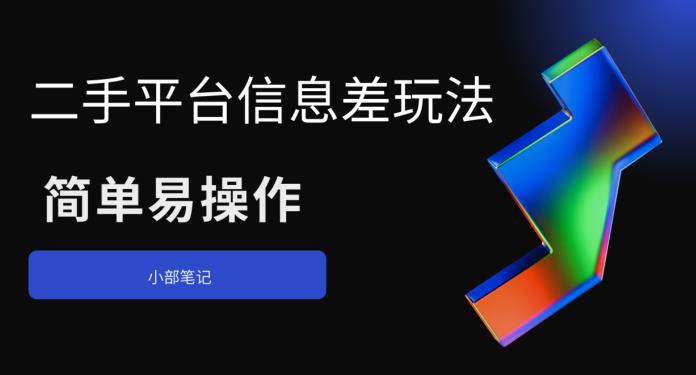 二手平台信息差玩法，简单易操作(资料已打包)网赚教程-副业赚钱-互联网创业-手机赚钱-网赚项目-98副业网-精品课程-知识付费-网赚创业网98副业网