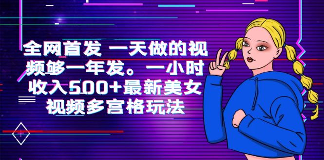 全网首发 一天做的视频够一年发。一小时收入500+最新美女视频多宫格玩法网赚教程-副业赚钱-互联网创业-手机赚钱-网赚项目-98副业网-精品课程-知识付费-网赚创业网98副业网