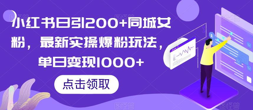 小红书日引200+同城女粉，最新实操爆粉玩法，单日变现1000+[揭秘]网赚教程-副业赚钱-互联网创业-手机赚钱-网赚项目-98副业网-精品课程-知识付费-网赚创业网98副业网