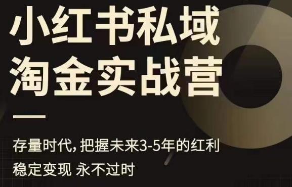 小红书私域淘金实战营，存量时代，把握未来3-5年的红利网赚教程-副业赚钱-互联网创业-手机赚钱-网赚项目-98副业网-精品课程-知识付费-网赚创业网98副业网