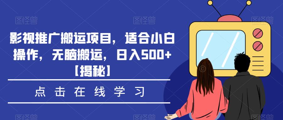 影视推广搬运项目，适合小白操作，无脑搬运，日入500+[揭秘]网赚教程-副业赚钱-互联网创业-手机赚钱-网赚项目-98副业网-精品课程-知识付费-网赚创业网98副业网