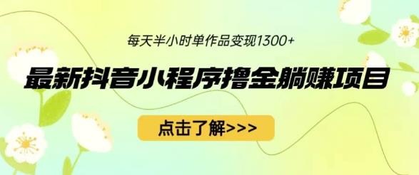 最新抖音小程序撸金躺赚项目，一部手机每天半小时，单个作品变现1300+[揭秘
]网赚教程-副业赚钱-互联网创业-手机赚钱-网赚项目-98副业网-精品课程-知识付费-网赚创业网98副业网