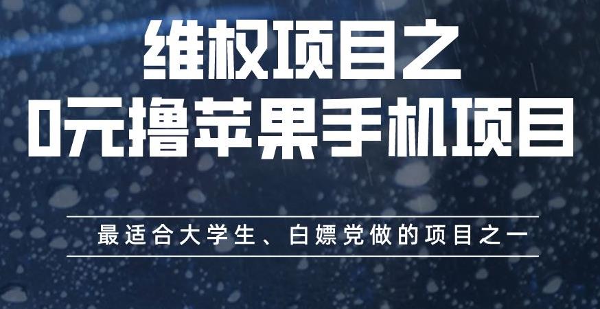 维权项目之0元撸苹果手机项目，最适合大学生、白嫖党做的项目之一[揭秘]网赚教程-副业赚钱-互联网创业-手机赚钱-网赚项目-98副业网-精品课程-知识付费-网赚创业网98副业网