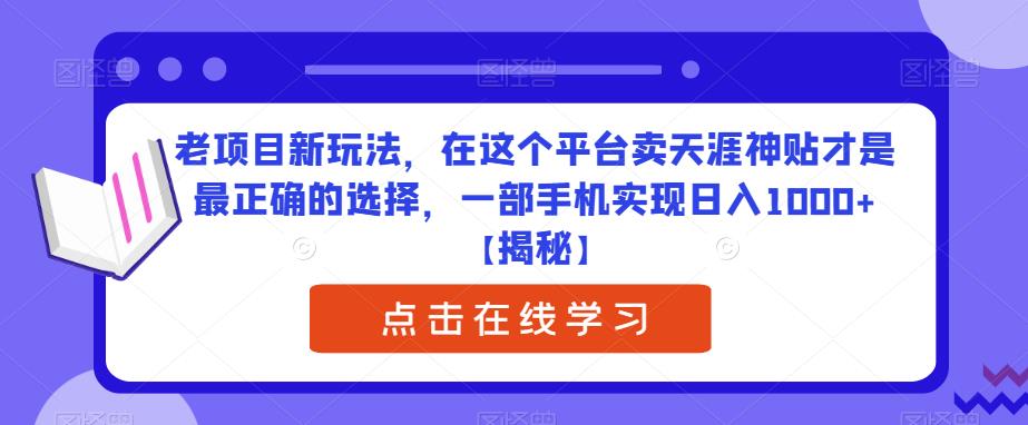 老项目新玩法，在这个平台卖天涯神贴才是最正确的选择，一部手机实现日入
1000+[揭秘]网赚教程-副业赚钱-互联网创业-手机赚钱-网赚项目-98副业网-精品课程-知识付费-网赚创业网98副业网