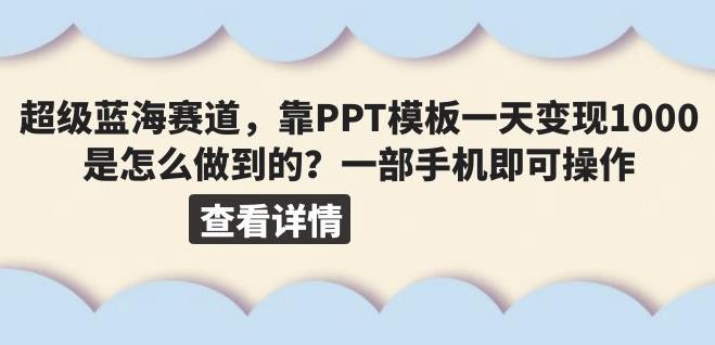 超级蓝海赛道靠PPT模板一天变现1000是怎么做到的(教程+99999份PPT模
板)[揭秘]网赚教程-副业赚钱-互联网创业-手机赚钱-网赚项目-98副业网-精品课程-知识付费-网赚创业网98副业网