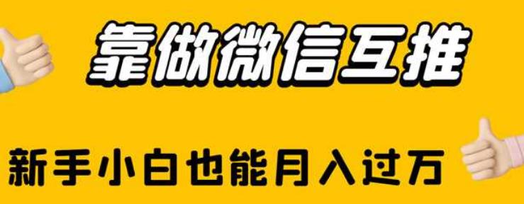 靠做微信互推，新手小白也能月入过万[揭秘]网赚教程-副业赚钱-互联网创业-手机赚钱-网赚项目-98副业网-精品课程-知识付费-网赚创业网98副业网