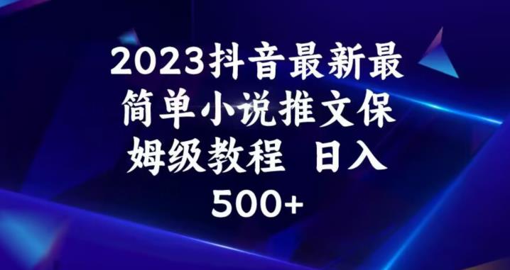 2023抖音最新最简单小说推文保姆级教程，日入500+[揭秘]网赚教程-副业赚钱-互联网创业-手机赚钱-网赚项目-98副业网-精品课程-知识付费-网赚创业网98副业网