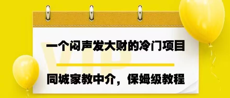 一个闷声发大财的冷门项目，同城家教中介，操作简单，一个月变现7000+，保
姆级教程网赚教程-副业赚钱-互联网创业-手机赚钱-网赚项目-98副业网-精品课程-知识付费-网赚创业网98副业网