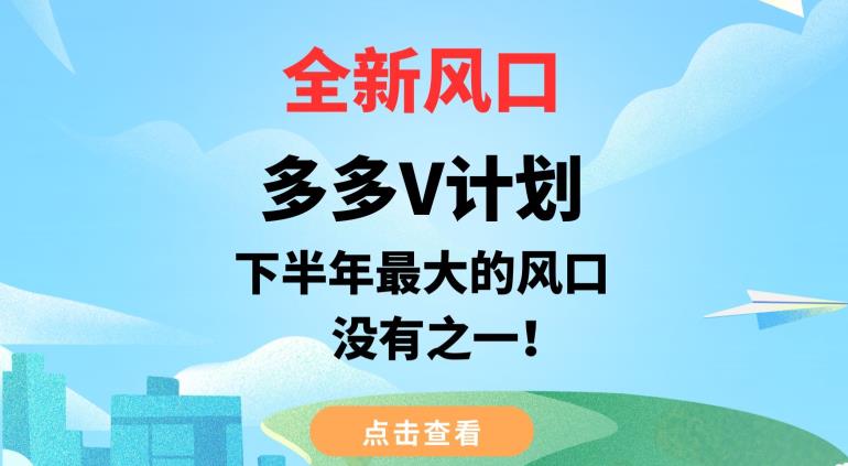 全新风口，多多V计划，下半年最大的风口项目，没有之一【揭秘】网赚教程-副业赚钱-互联网创业-手机赚钱-网赚项目-98副业网-精品课程-知识付费-网赚创业网98副业网