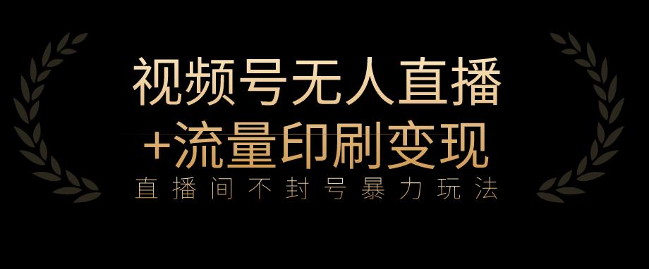 全网首发视频号不封号无人直播暴利玩法+流量印刷机变现，日入1000+[揭秘]网赚教程-副业赚钱-互联网创业-手机赚钱-网赚项目-98副业网-精品课程-知识付费-网赚创业网98副业网