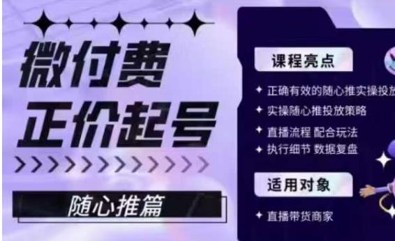 微付费正价起号(随心推篇)，正确有效的随心推实操投放网赚教程-副业赚钱-互联网创业-手机赚钱-网赚项目-98副业网-精品课程-知识付费-网赚创业网98副业网