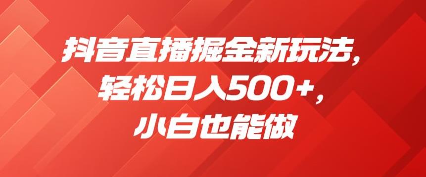 抖音直播掘金新玩法，轻松日入500+，小白也能做[揭秘]网赚教程-副业赚钱-互联网创业-手机赚钱-网赚项目-98副业网-精品课程-知识付费-网赚创业网98副业网