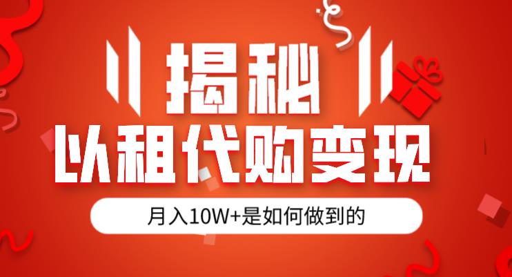 揭秘以租代购模式变现半年130W，纯绿色，胆大者看 (仅揭秘)网赚教程-副业赚钱-互联网创业-手机赚钱-网赚项目-98副业网-精品课程-知识付费-网赚创业网98副业网