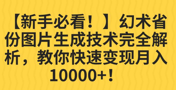 【新手必看!]幻术省份图片生成技术完全解析，教你快速变现并轻松月入10000+[揭秘]网赚教程-副业赚钱-互联网创业-手机赚钱-网赚项目-98副业网-精品课程-知识付费-网赚创业网98副业网